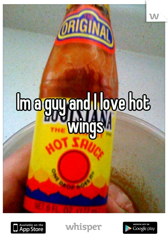 Im a guy and I love hot wings
