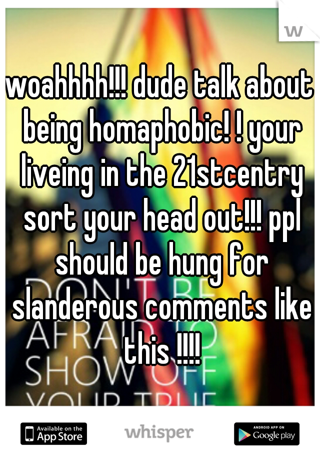 woahhhh!!! dude talk about being homaphobic! ! your liveing in the 21stcentry sort your head out!!! ppl should be hung for slanderous comments like this !!!!