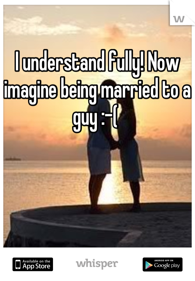 I understand fully! Now imagine being married to a guy :-( 