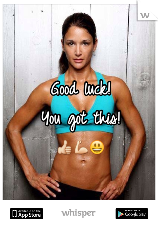 Good luck! 
You got this!
👍💪😃