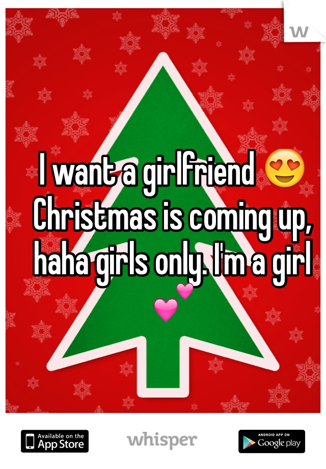 I want a girlfriend 😍 Christmas is coming up, haha girls only. I'm a girl 💕