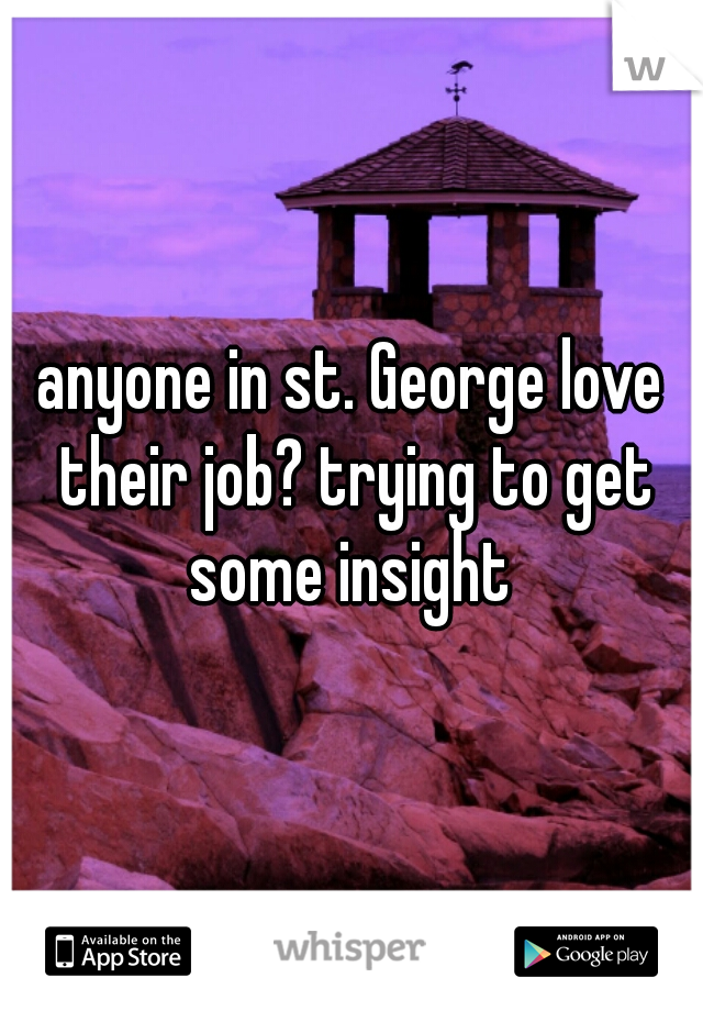 anyone in st. George love their job? trying to get some insight 