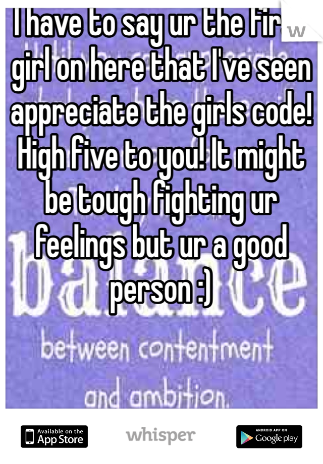 I have to say ur the first girl on here that I've seen appreciate the girls code! High five to you! It might be tough fighting ur feelings but ur a good person :) 