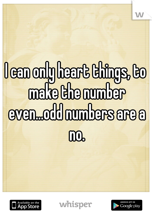 I can only heart things, to make the number even...odd numbers are a no.