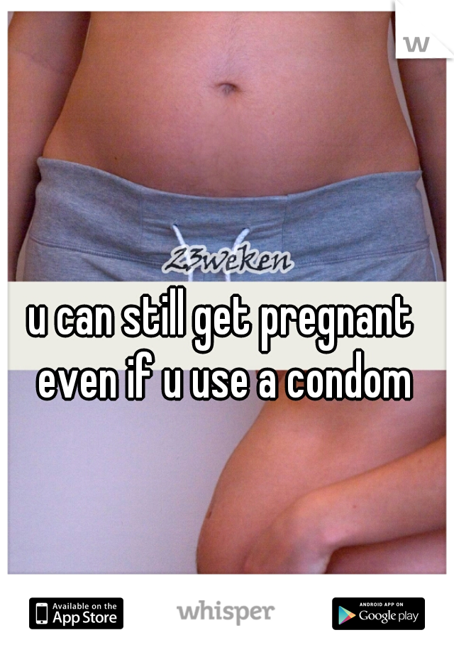 Can You Still Get Pregnant If You Use A Condom 6