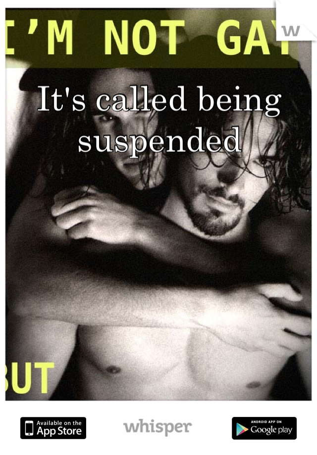 It's called being suspended
