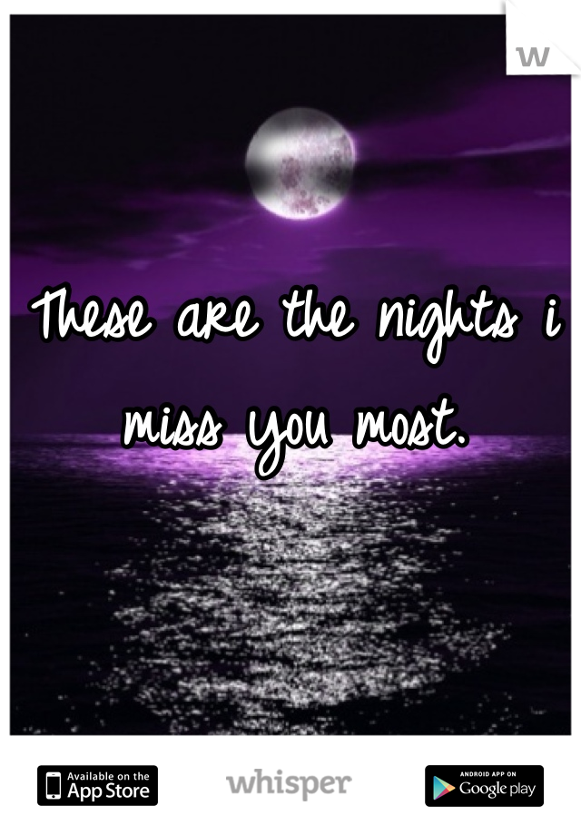 These are the nights i miss you most. 
