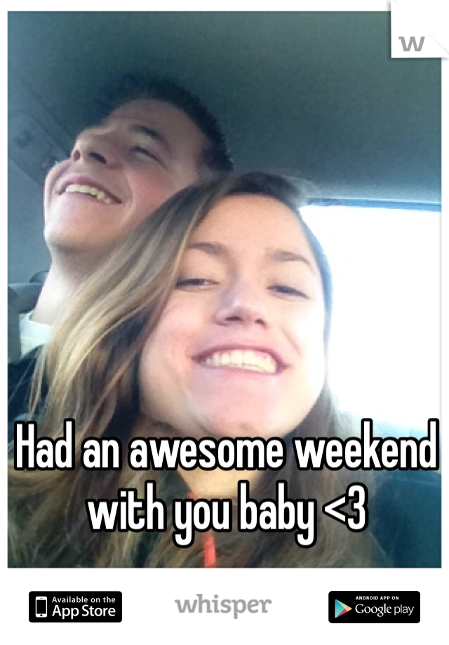 Had an awesome weekend with you baby <3