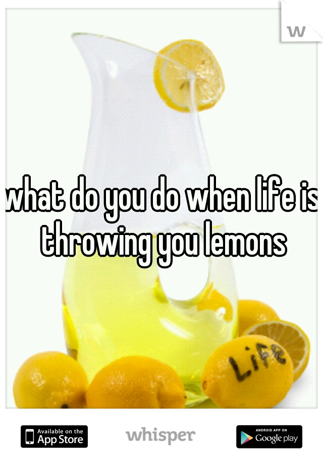 what do you do when life is throwing you lemons