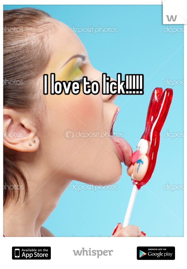 I love to lick!!!!!