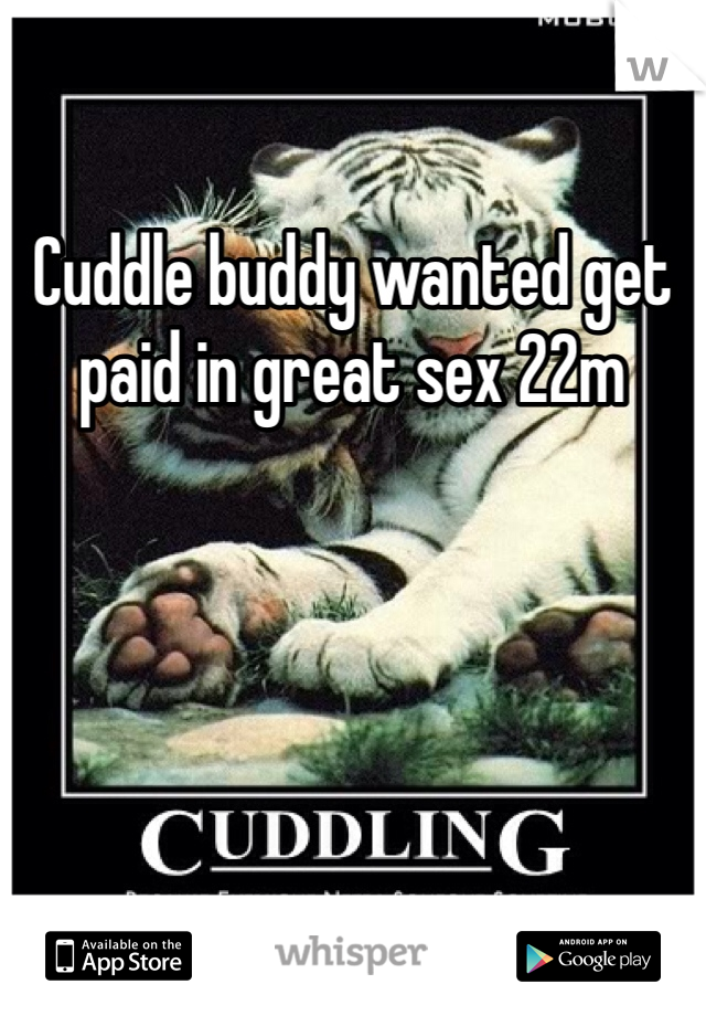 Cuddle buddy wanted get paid in great sex 22m