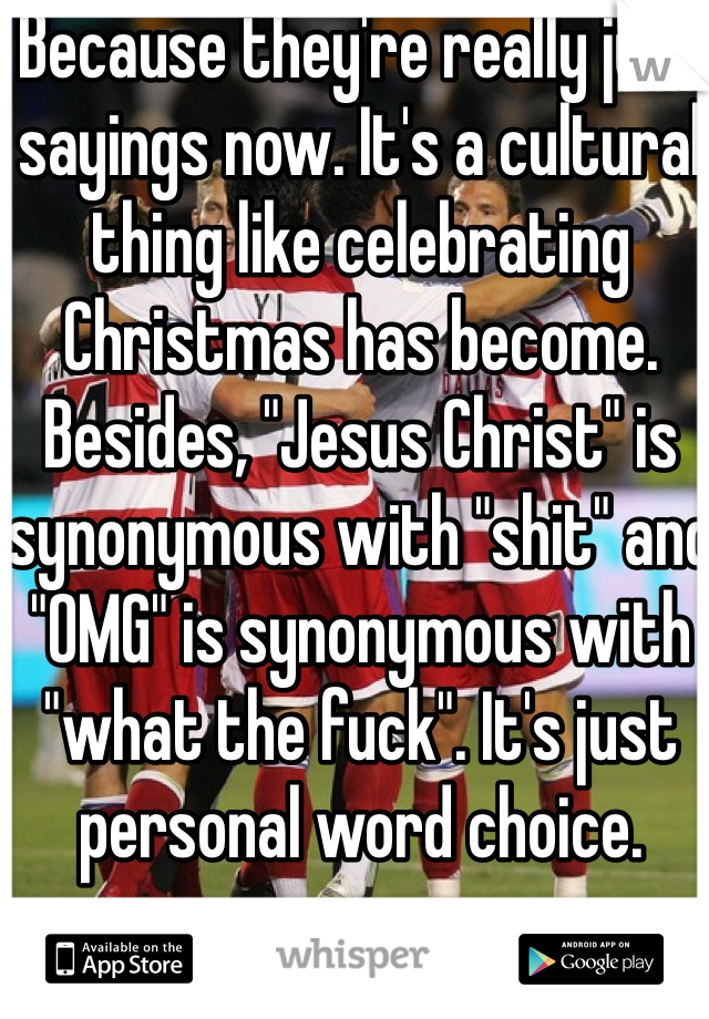 Because they're really just sayings now. It's a cultural thing like celebrating Christmas has become. Besides, "Jesus Christ" is synonymous with "shit" and "OMG" is synonymous with "what the fuck". It's just personal word choice.