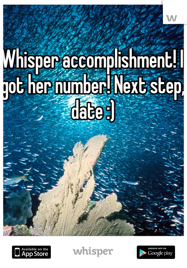 Whisper accomplishment! I got her number! Next step, date :)