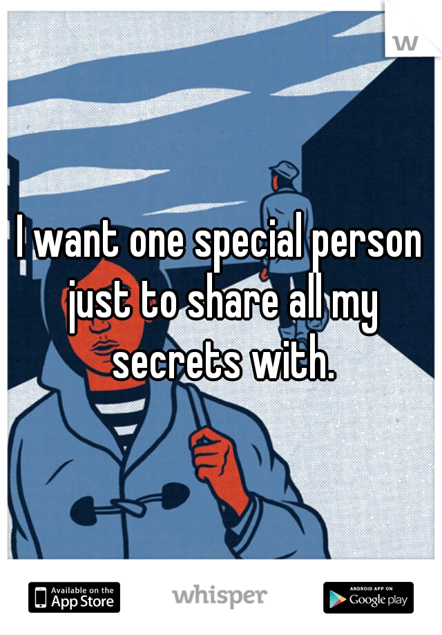 I want one special person just to share all my secrets with.