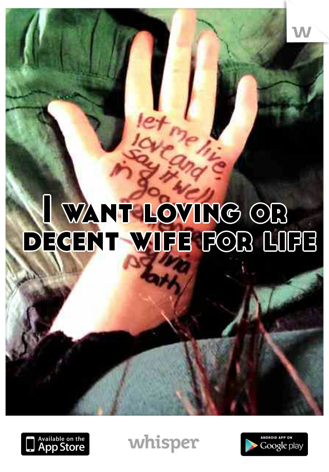 I want loving or decent wife for life
