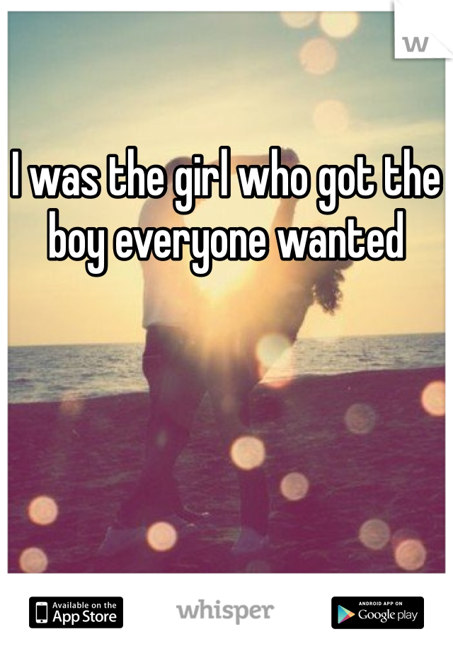 I was the girl who got the boy everyone wanted 