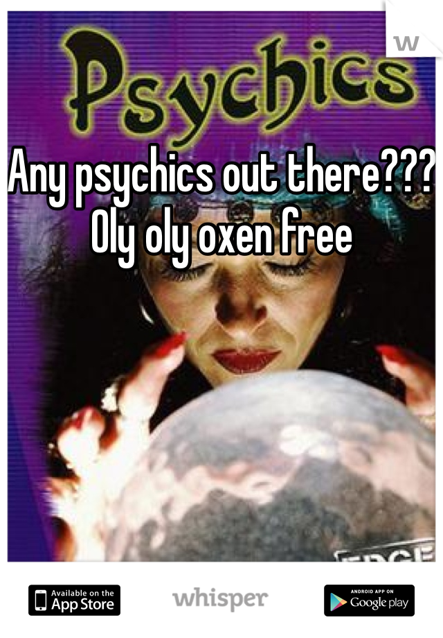 Any psychics out there??? Oly oly oxen free 