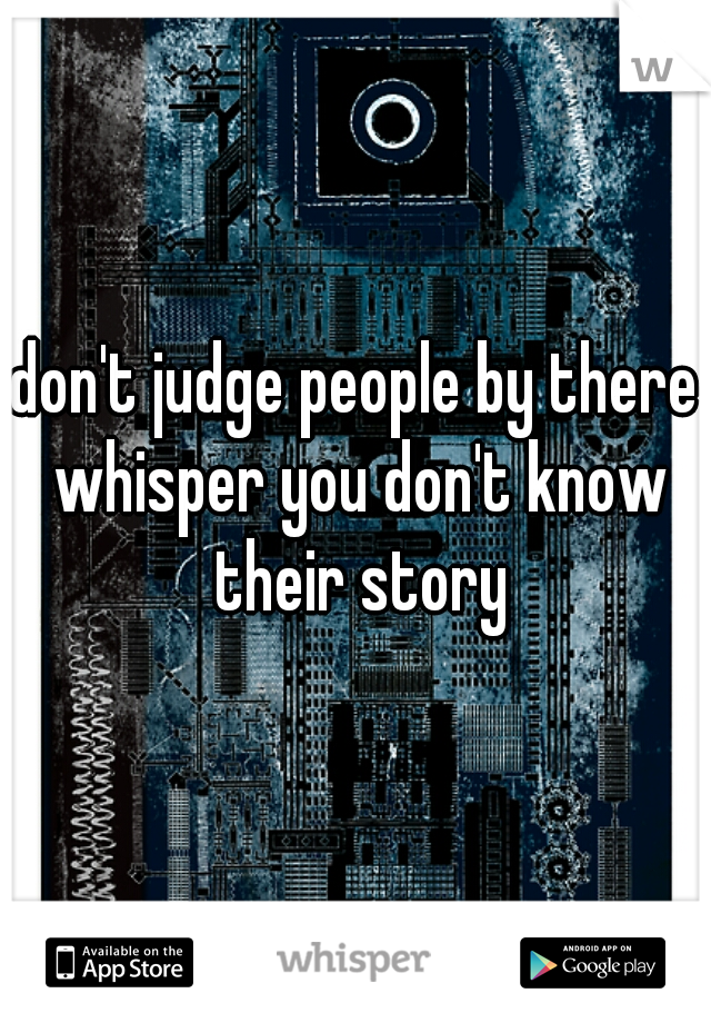 don't judge people by there whisper you don't know their story