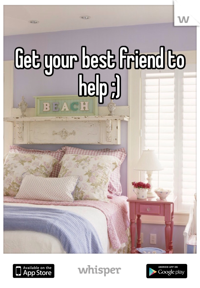 Get your best friend to help ;)