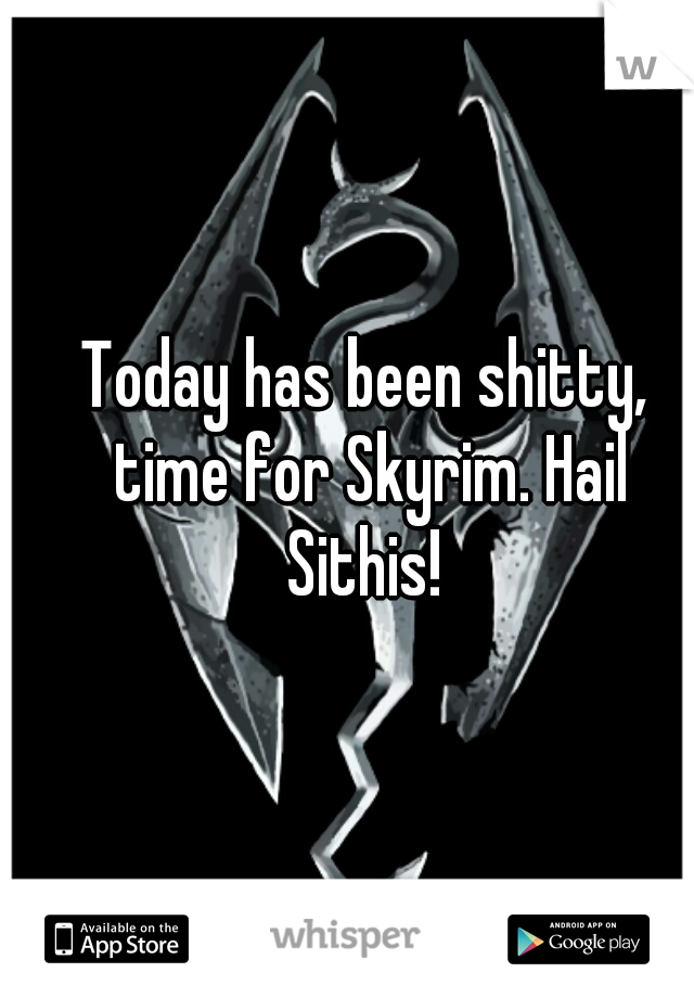 Today has been shitty, time for Skyrim. Hail Sithis! 