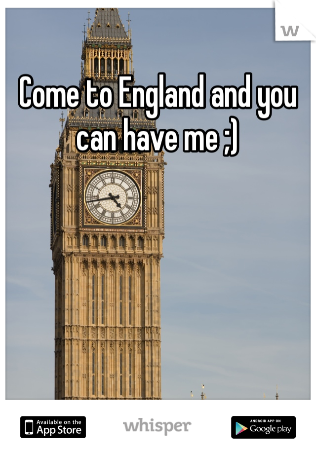 Come to England and you can have me ;) 