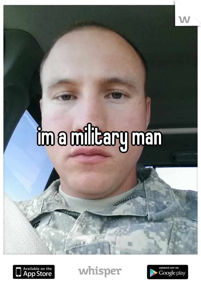 im a military man
