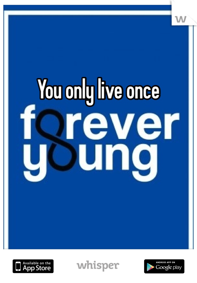 You only live once 