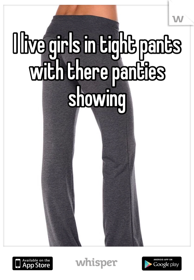 I live girls in tight pants with there panties showing