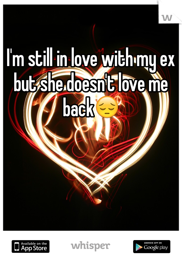 I'm still in love with my ex but she doesn't love me back😔