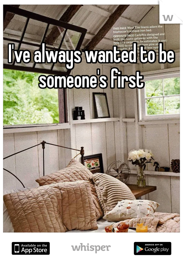 I've always wanted to be someone's first