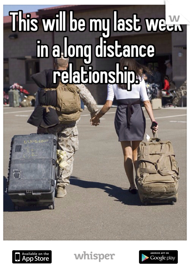 This will be my last week in a long distance relationship.