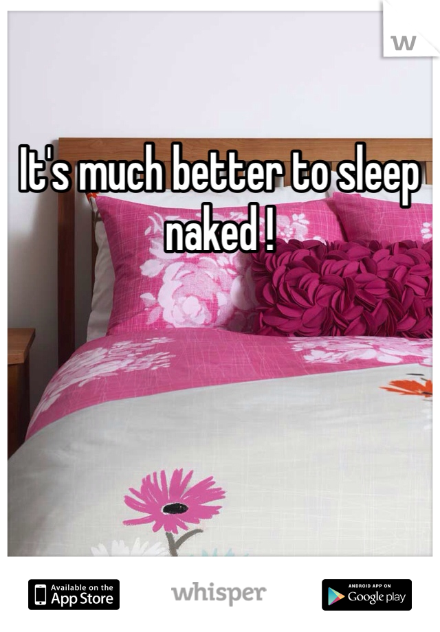 It's much better to sleep naked !