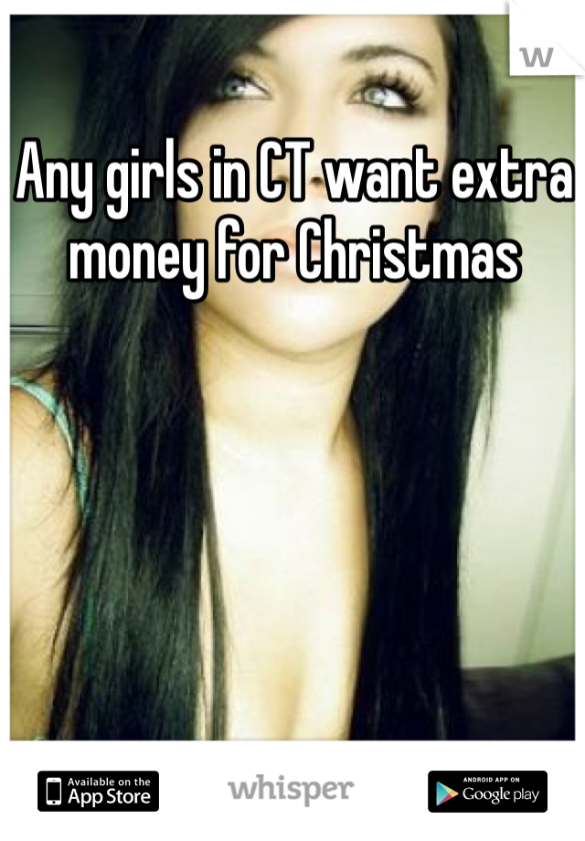 Any girls in CT want extra money for Christmas 
