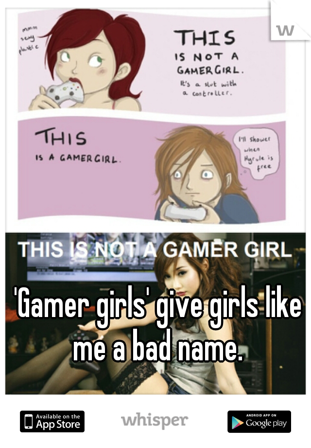 'Gamer girls' give girls like me a bad name. 