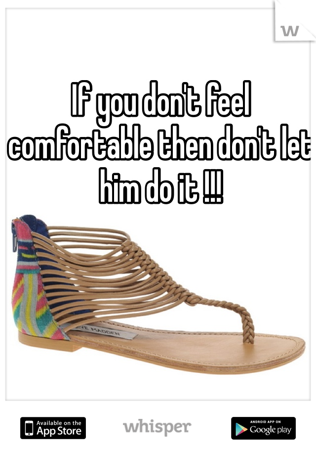 If you don't feel comfortable then don't let him do it !!! 