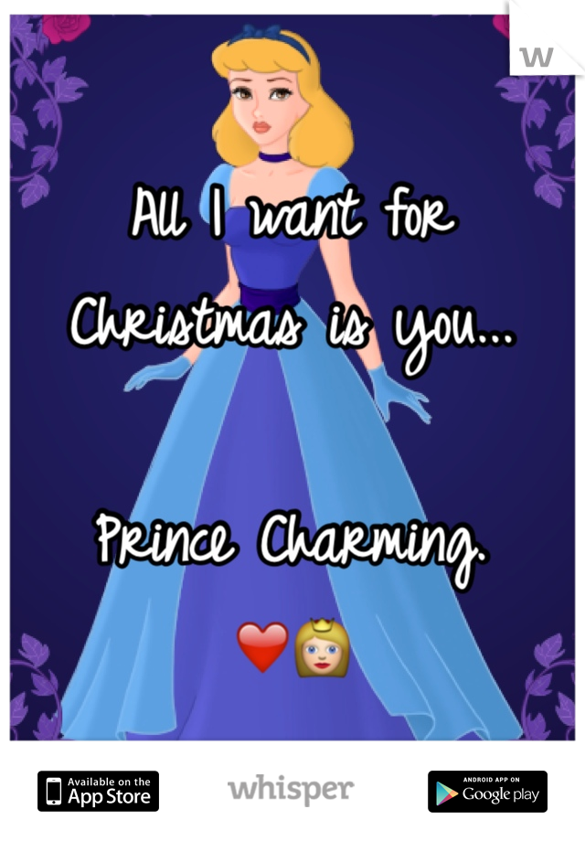 All I want for Christmas is you...

Prince Charming.
❤️👸
