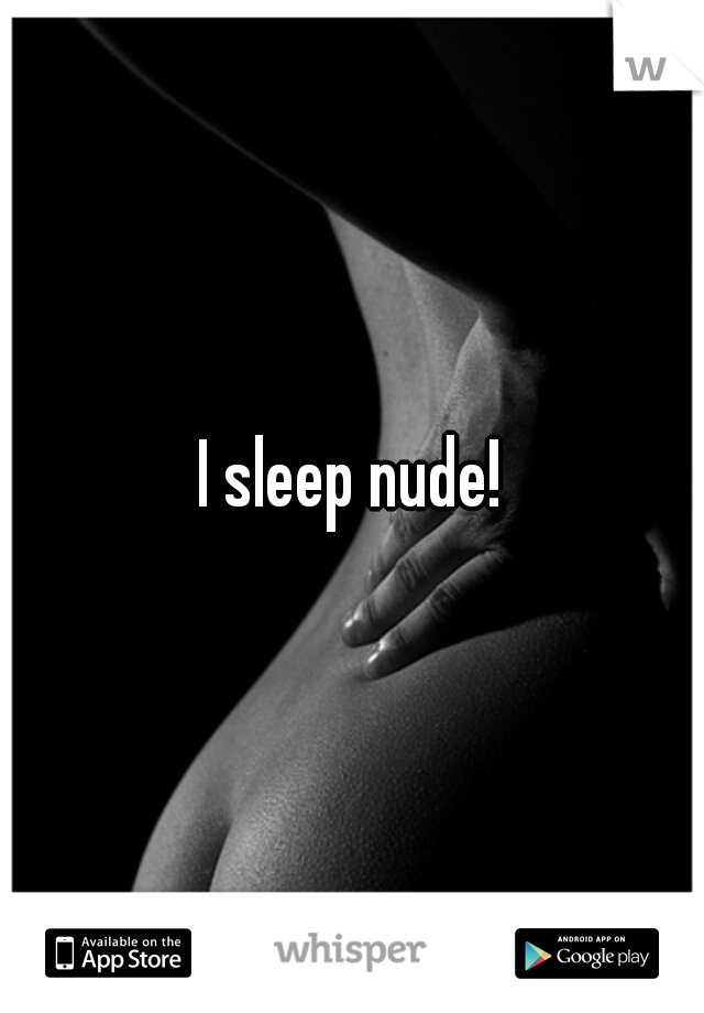 I sleep nude!