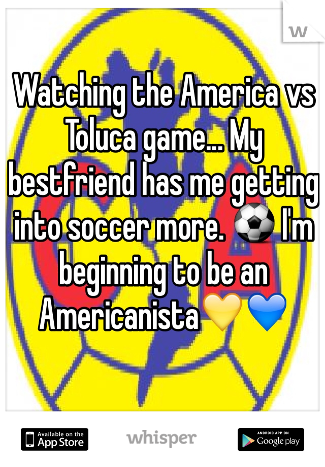 Watching the America vs Toluca game... My bestfriend has me getting into soccer more. ⚽️ I'm beginning to be an Americanista💛💙