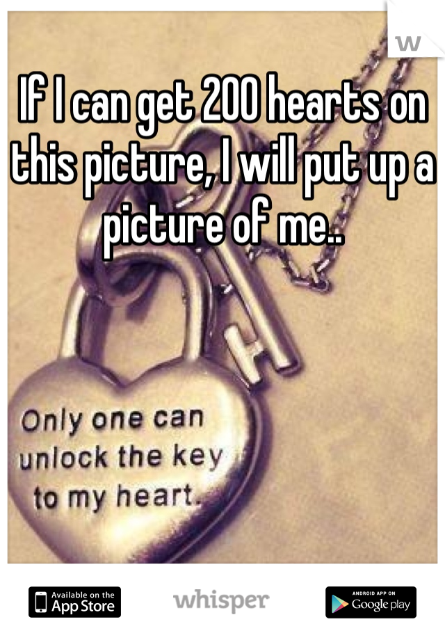 If I can get 200 hearts on this picture, I will put up a picture of me..