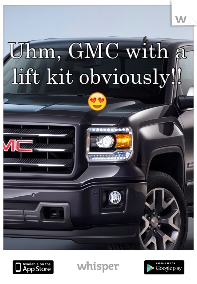 Uhm, GMC with a lift kit obviously!!😍
