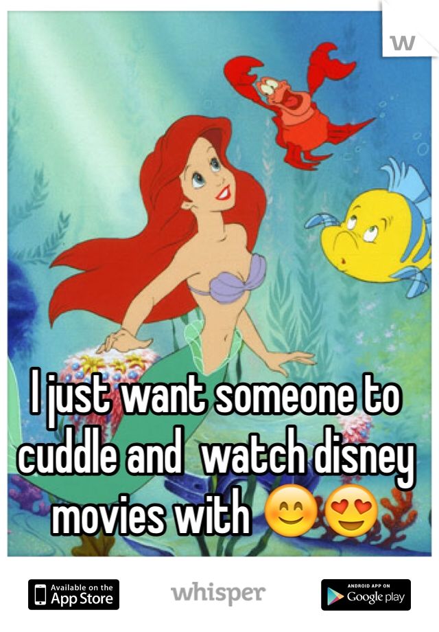 I just want someone to cuddle and  watch disney movies with 😊😍