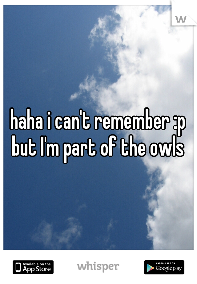 haha i can't remember :p but I'm part of the owls 