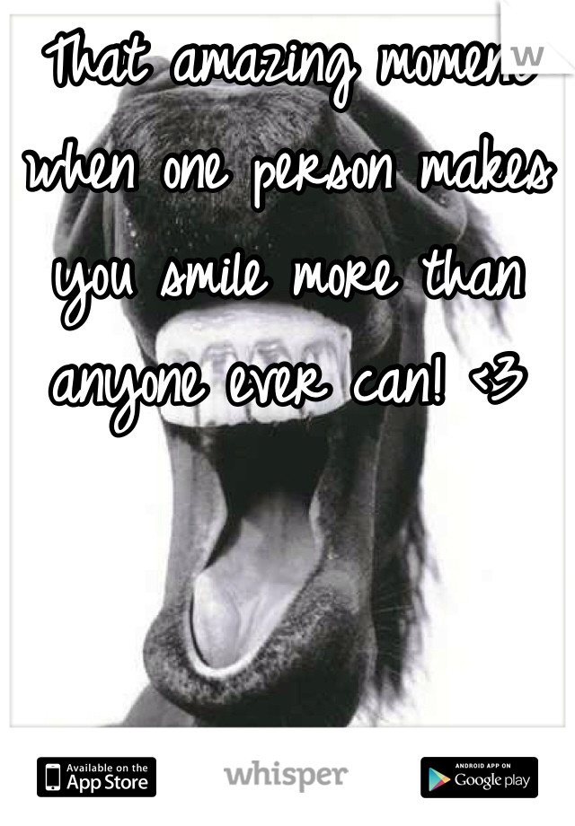 That amazing moment when one person makes you smile more than anyone ever can! <3