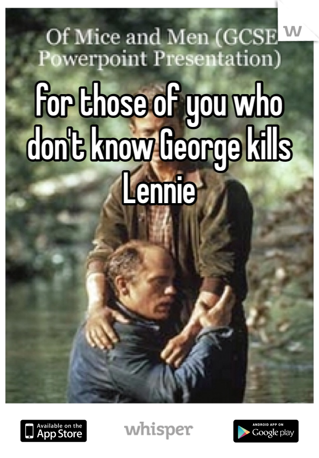 for those of you who don't know George kills Lennie