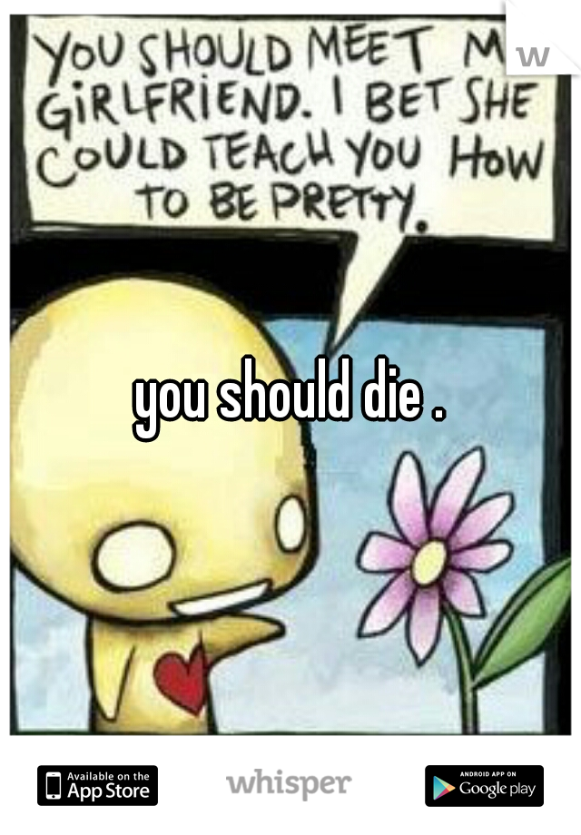 you should die .