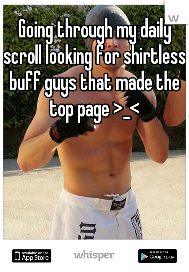 Going through my daily scroll looking for shirtless buff guys that made the top page >_<