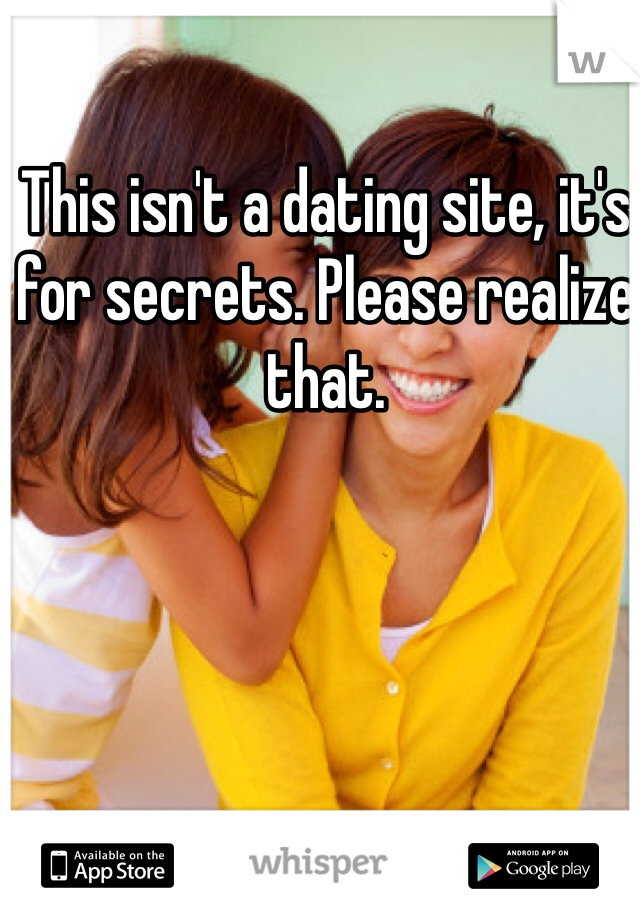 This isn't a dating site, it's for secrets. Please realize that. 