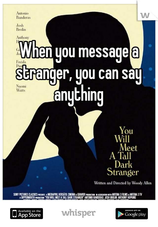 When you message a stranger, you can say anything