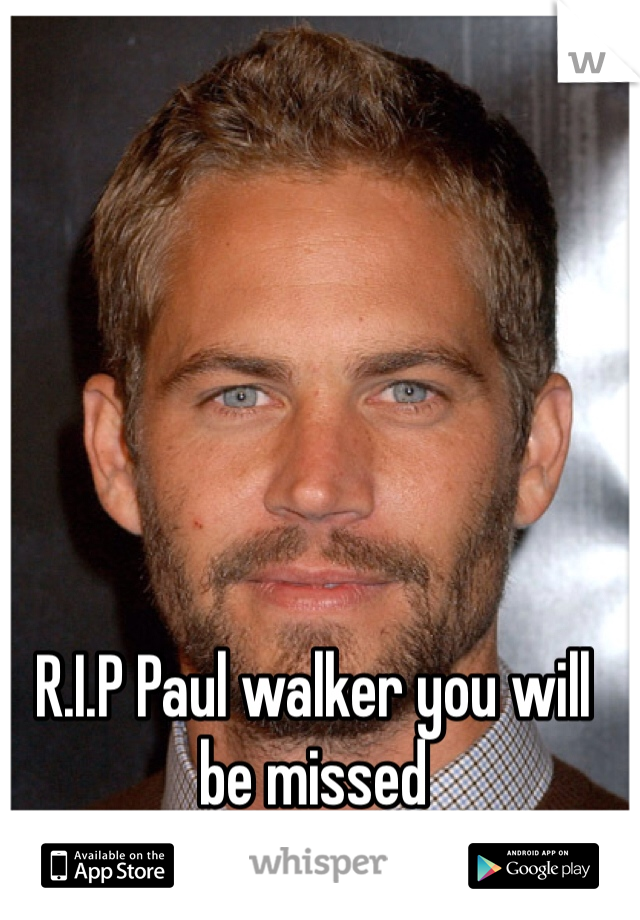 R.I.P Paul walker you will be missed 