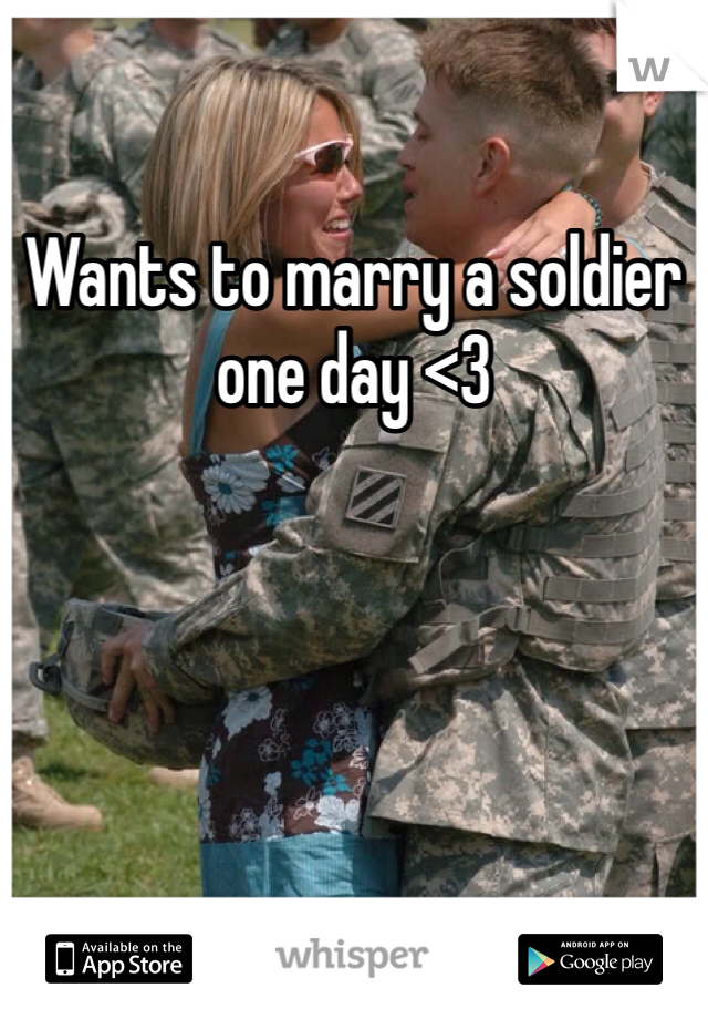 Wants to marry a soldier one day <3
